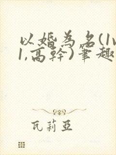 以婚为名(1v1,高干)笔趣阁封面