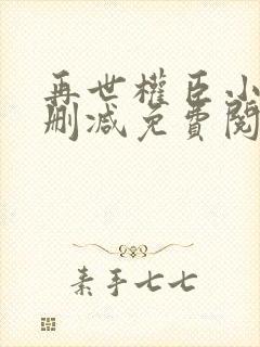 再世权臣小说无删减免费阅读