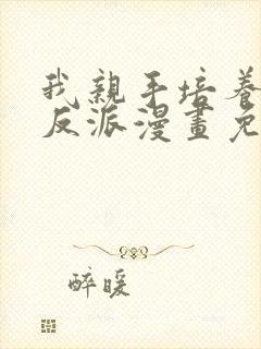 我亲手培养了大反派漫画免费