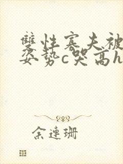 双性寡夫被各种姿势c哭高h