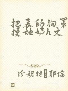 把表的胸罩解开摸她奶h文