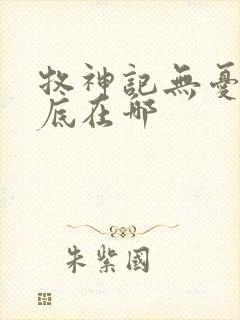 牧神记无忧乡到底在哪