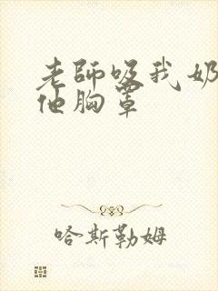 老师吸我奶我脱他胸罩