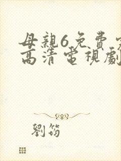 母亲6免费完整高清电视剧在
