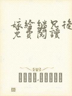 嫁给继兄后全文免费阅读