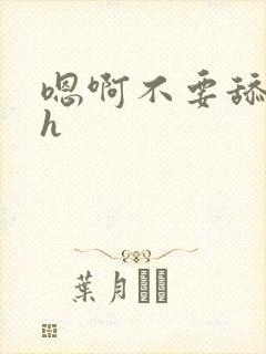 嗯啊不要舔那里h