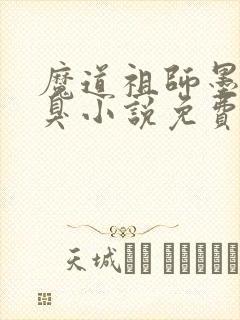 魔道祖师墨香铜臭小说免费阅读全文无删减