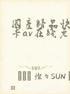 国产精品快速不卡av在线免费观看