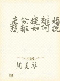 老公提离婚我不想离如何挽回