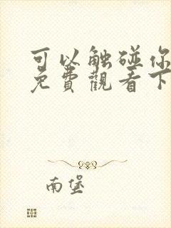 可以触碰你漫画免费观看下拉式