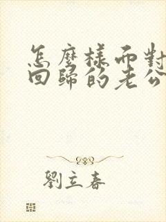 怎么样面对出轨回归的老公