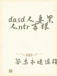 dasd人妻黑人ntr吉根