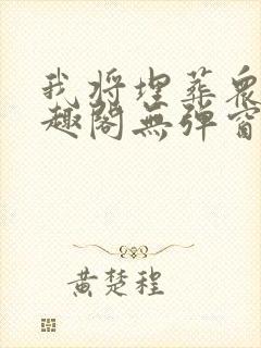 我将埋葬众神笔趣阁无弹窗