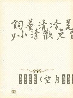 饲养清冷美人by小清欢免费阅读笔趣阁封面