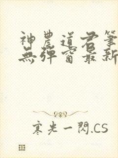 神农道君笔趣阁无弹窗最新章节封面