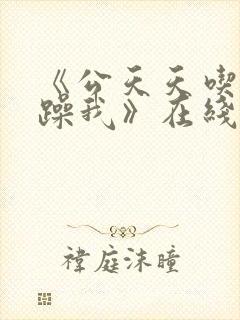 《公天天吃我奶躁我》在线播放