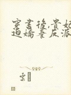穿书后,贵妃被迫娇养反派暴君