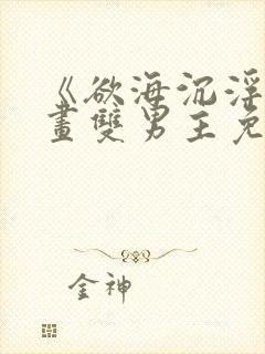 《欲海沉浮》漫画双男主免费阅读