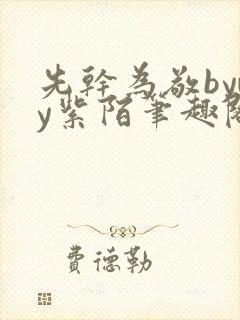 先干为敬bywy紫陌笔趣阁全文免费阅读