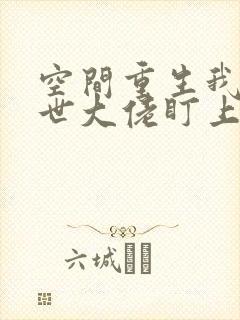 空间重生我被末世大佬盯上