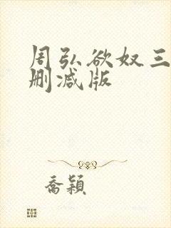 周弘欲奴三级无删减版
