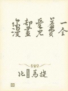 你却爱着一个他漫画免费全集下拉式