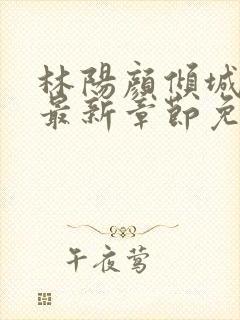 林阳颜倾城小说最新章节免费阅读