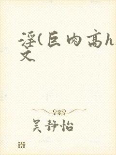 淫(巨肉高h)文
