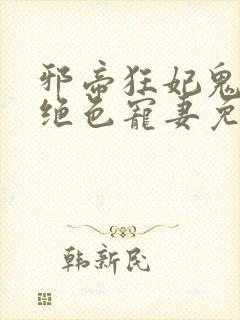 邪帝狂妃鬼王的绝色宠妻免费阅读