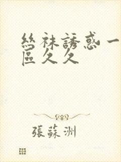丝袜诱惑一区二区久久