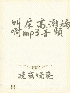 叫床高潮娇喘嗯啊mp3音频
