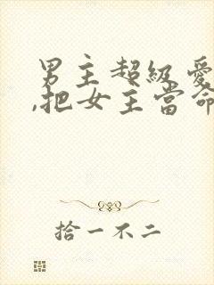 男主超级爱女主,把女主当命的古言