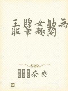 王牌女助无删减版笔趣阁