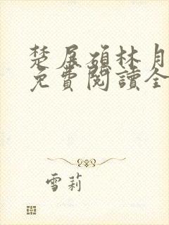 楚展硕林月小说免费阅读全文无弹窗