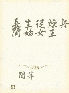 长生从炼丹宗师开始女主
