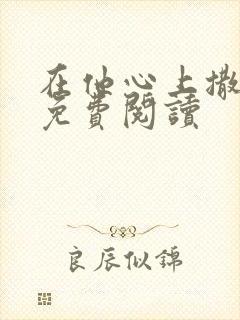 在他心上撒个娇免费阅读