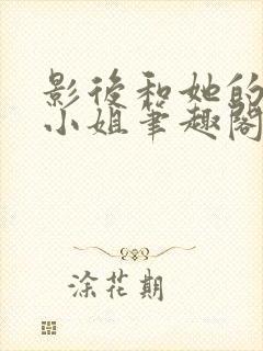 影后和她的保镖小姐笔趣阁