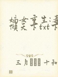 嫡女重生:毒妃倾天下txt下载