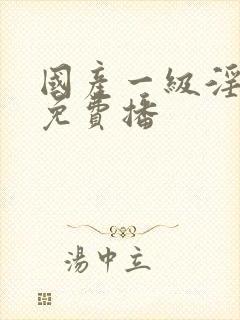 国产一级淫片a免费播