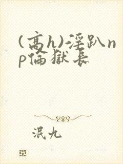 (高h)淫趴np伦狱长