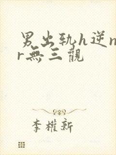 男出轨h逆ntr无三观
