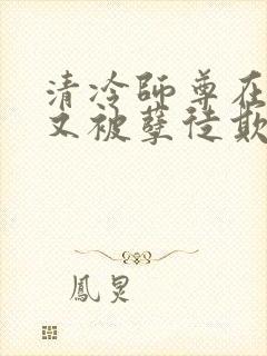 清冷师尊在山洞又被孽徒欺负了小说