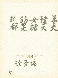 我的女徒弟未来都是诸天大佬