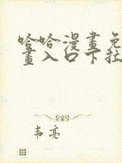 哈哈漫画免费漫画入口下拉式