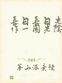 长日长日光阴乱作一团光阴似箭时渺渺笔趣阁