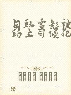 日韩电影被丈夫的上司侵犯