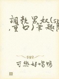 调教男奴(sm,重口)笔趣阁