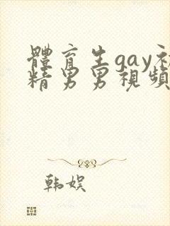 体育生gay初精男男视频