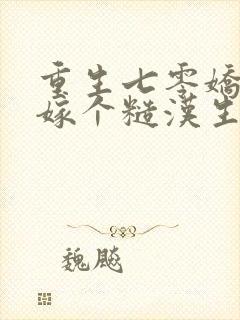 重生七零娇娇媳嫁个糙汉生崽崽