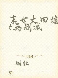 末世大回炉txt无删减